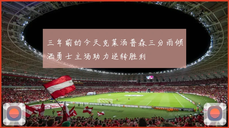 三年前的今天克莱汤普森三分雨倾洒勇士主场助力逆转胜利