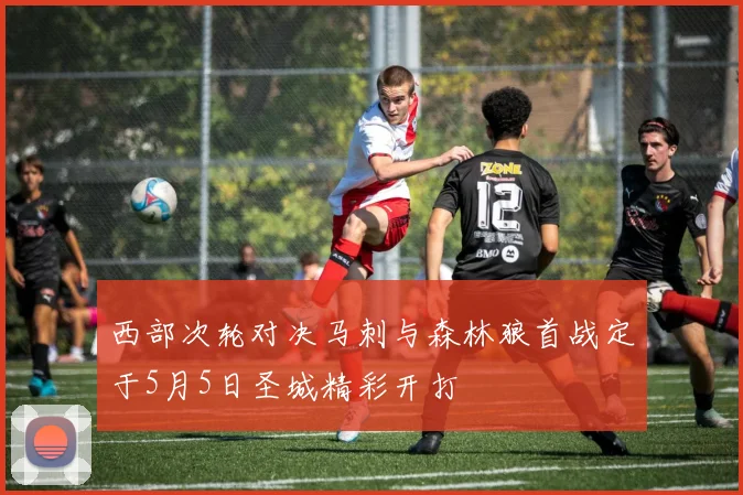西部次轮对决马刺与森林狼首战定于5月5日圣城精彩开打