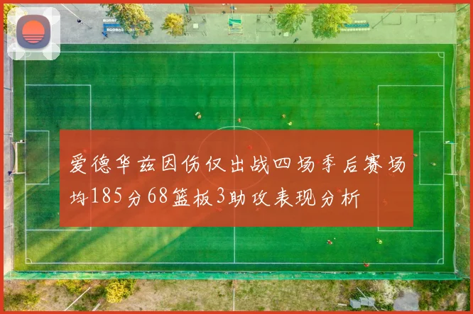 爱德华兹因伤仅出战四场季后赛场均185分68篮板3助攻表现分析