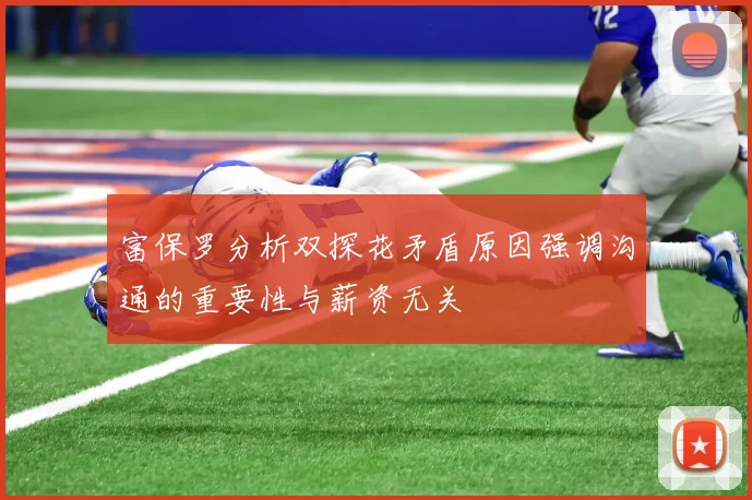 富保罗分析双探花矛盾原因强调沟通的重要性与薪资无关
